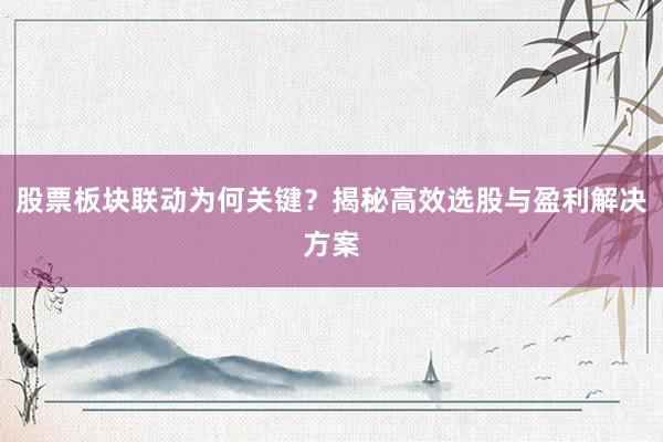 股票板块联动为何关键？揭秘高效选股与盈利解决方案