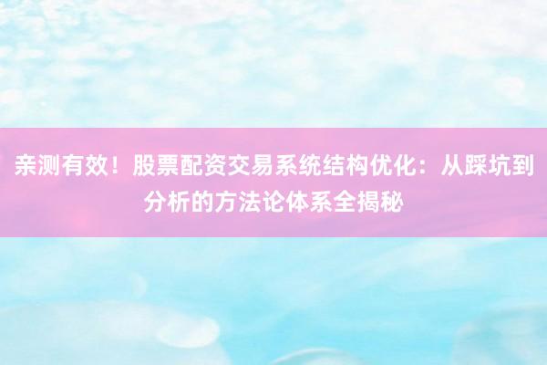 亲测有效！股票配资交易系统结构优化：从踩坑到分析的方法论体系全揭秘