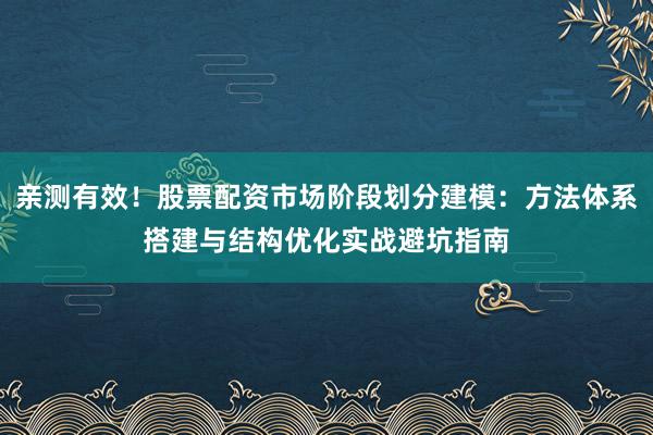 亲测有效！股票配资市场阶段划分建模：方法体系搭建与结构优化实战避坑指南