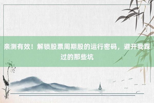 亲测有效！解锁股票周期股的运行密码，避开我踩过的那些坑