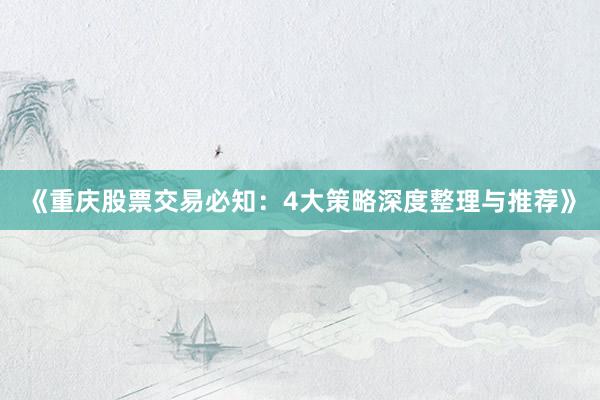 《重庆股票交易必知：4大策略深度整理与推荐》