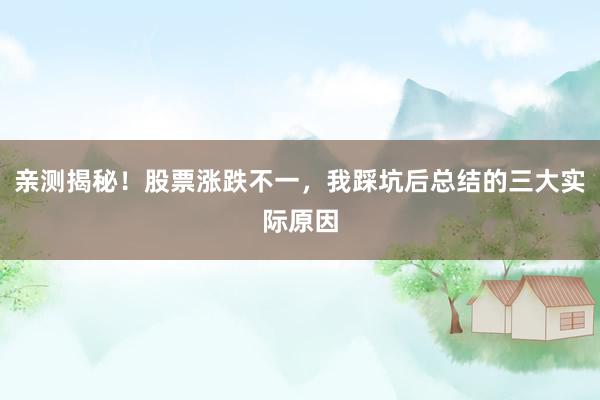亲测揭秘！股票涨跌不一，我踩坑后总结的三大实际原因