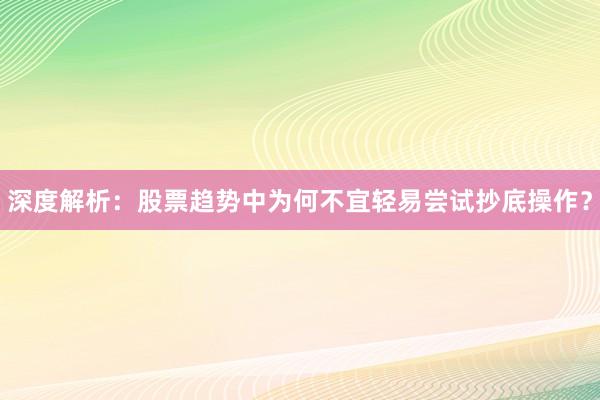 深度解析：股票趋势中为何不宜轻易尝试抄底操作？