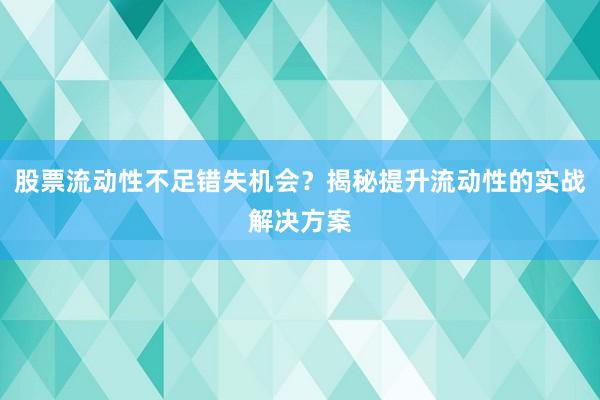 股票流动性不足错失机会？揭秘提升流动性的实战解决方案