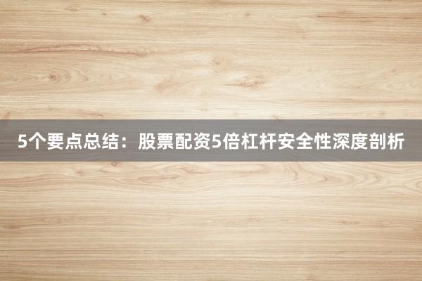 5个要点总结：股票配资5倍杠杆安全性深度剖析