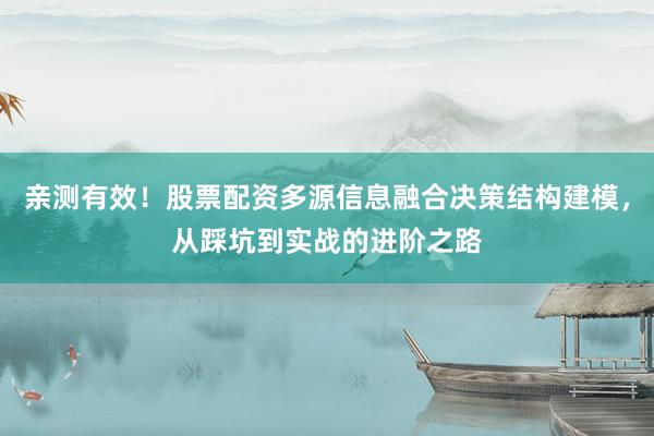 亲测有效！股票配资多源信息融合决策结构建模，从踩坑到实战的进阶之路