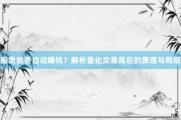 股票能否自动赚钱？解析量化交易背后的原理与局限