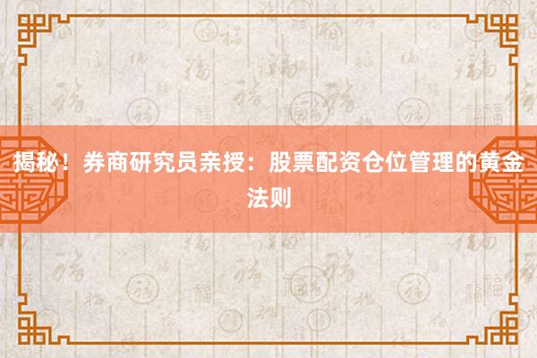 揭秘！券商研究员亲授：股票配资仓位管理的黄金法则