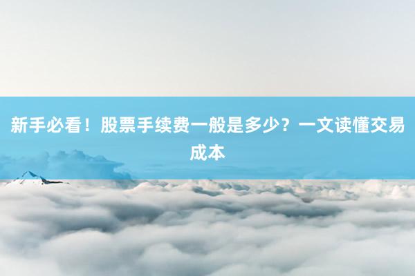 新手必看！股票手续费一般是多少？一文读懂交易成本