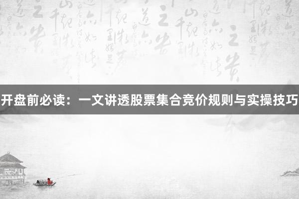 开盘前必读：一文讲透股票集合竞价规则与实操技巧